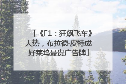 《F1：狂飙飞车》大热，布拉德·皮特成好莱坞最贵广告牌