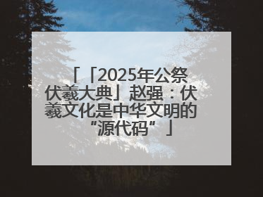 「2025年公祭伏羲大典」赵强：伏羲文化是中华文明的“源代码”