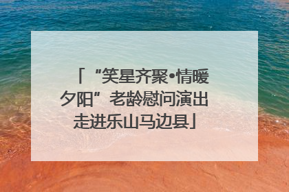 “笑星齐聚•情暖夕阳”老龄慰问演出走进乐山马边县