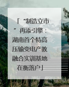 “制造立市”再添引擎：湖南首个特高压输变电产教融合实训基地在衡落户