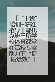 “干货”培训+精准指导丨鄂托克旗三所学校体育课堂在高校专家助力下“提质增效”