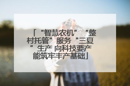 “智慧农机”“整村托管”服务“三夏”生产 向科技要产能筑牢丰产基础