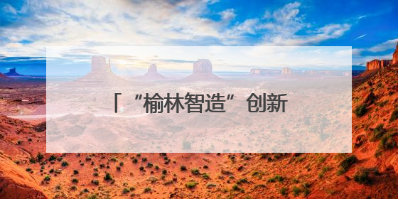“榆林智造”创新成果闪耀丝博会