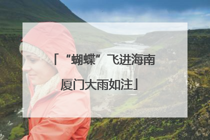 “蝴蝶”飞进海南 厦门大雨如注