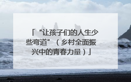 “让孩子们的人生少些弯道”（乡村全面振兴中的青春力量）