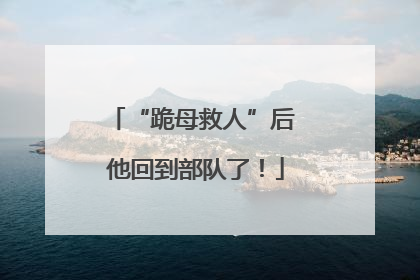 “跪母救人”后 他回到部队了！