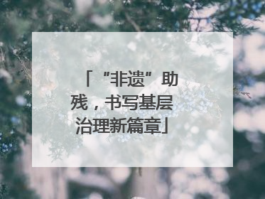 “非遗”助残，书写基层治理新篇章