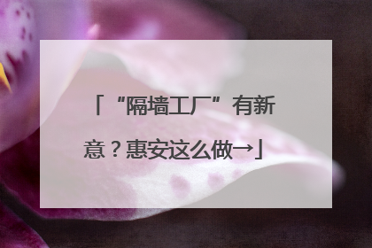“隔墙工厂”有新意？惠安这么做→