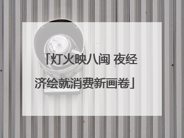 灯火映八闽 夜经济绘就消费新画卷