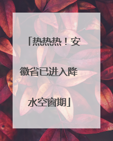热热热！安徽省已进入降水空窗期
