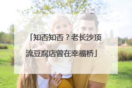 知否知否？老长沙顶流豆腐店曾在幸福桥