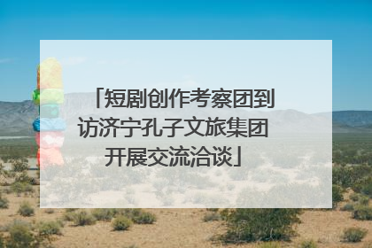 短剧创作考察团到访济宁孔子文旅集团开展交流洽谈