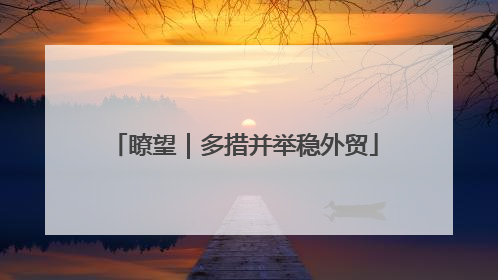 瞭望｜多措并举稳外贸