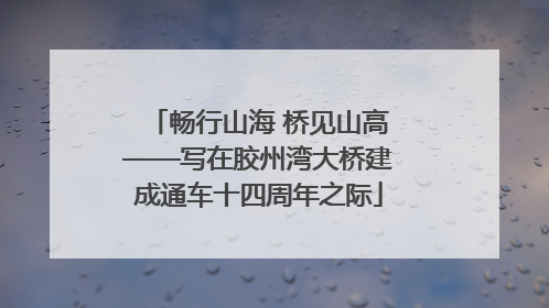 畅行山海 桥见山高——写在胶州湾大桥建成通车十四周年之际