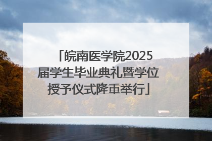 皖南医学院2025届学生毕业典礼暨学位授予仪式隆重举行