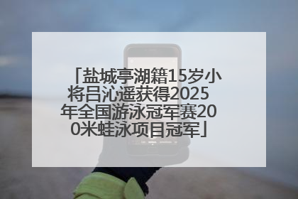盐城亭湖籍15岁小将吕沁遥获得2025年全国游泳冠军赛200米蛙泳项目冠军