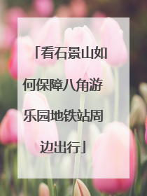 看石景山如何保障八角游乐园地铁站周边出行