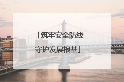筑牢安全防线 守护发展根基