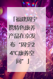 福建周宁携特色康养产品在京发布“周宁24℃康养空间”