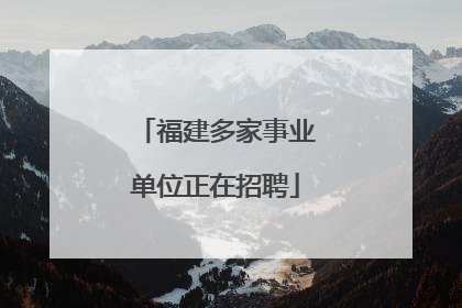 福建多家事业单位正在招聘