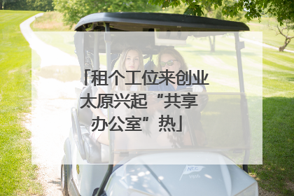 租个工位来创业 太原兴起“共享办公室”热
