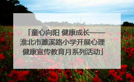 童心向阳 健康成长——淮北市濉溪路小学开展心理健康宣传教育月系列活动