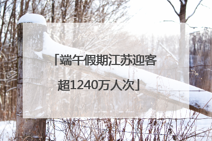 端午假期江苏迎客超1240万人次