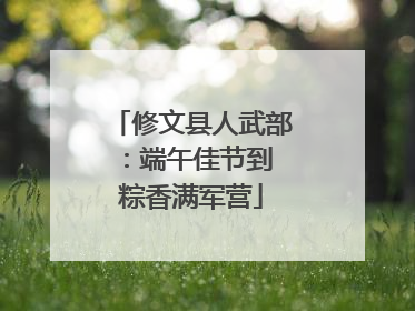 修文县人武部：端午佳节到 粽香满军营