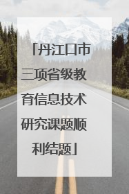 丹江口市三项省级教育信息技术研究课题顺利结题