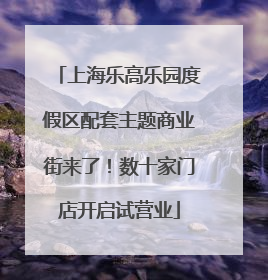 上海乐高乐园度假区配套主题商业街来了！数十家门店开启试营业