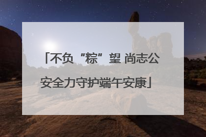 不负“粽”望 尚志公安全力守护端午安康