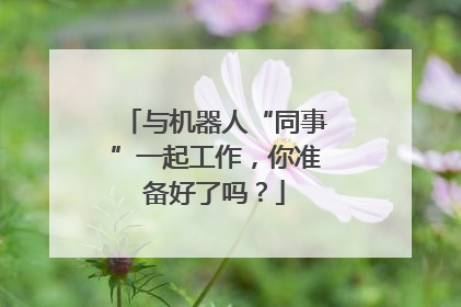 与机器人“同事”一起工作，你准备好了吗？
