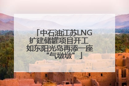 中石油江苏LNG扩建储罐项目开工 如东阳光岛再添一座“气墩墩”