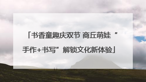 书香童趣庆双节 商丘萌娃“手作+书写”解锁文化新体验
