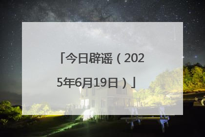 今日辟谣（2025年6月19日）