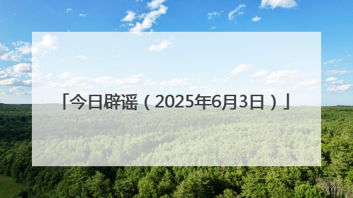 今日辟谣（2025年6月3日）