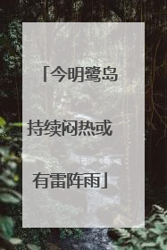 今明鹭岛持续闷热或有雷阵雨