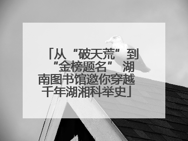 从“破天荒”到“金榜题名” 湖南图书馆邀你穿越千年湖湘科举史