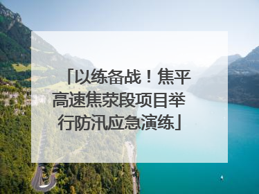 以练备战！焦平高速焦荥段项目举行防汛应急演练