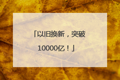 以旧换新，突破10000亿！