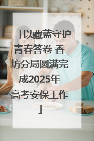 以藏蓝守护青春答卷 香坊分局圆满完成2025年高考安保工作