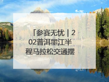 参赛无忧｜202普洱墨江半程马拉松交通摆渡攻略请收藏