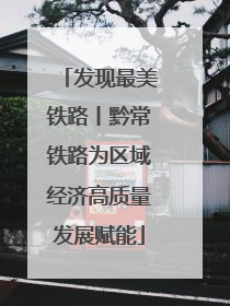 发现最美铁路丨黔常铁路为区域经济高质量发展赋能