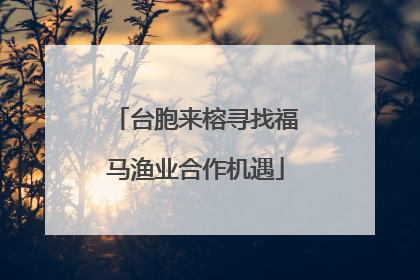 台胞来榕寻找福马渔业合作机遇