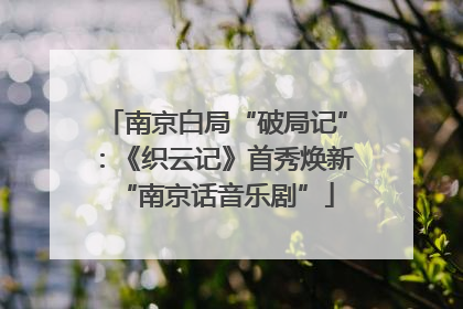 南京白局“破局记”：《织云记》首秀焕新“南京话音乐剧”