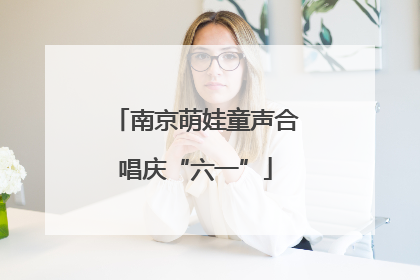 南京萌娃童声合唱庆“六一”