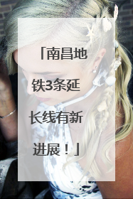 南昌地铁3条延长线有新进展！