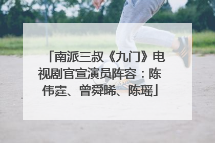 南派三叔《九门》电视剧官宣演员阵容：陈伟霆、曾舜晞、陈瑶