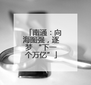 南通：向海图强，逐梦 “下一个万亿”