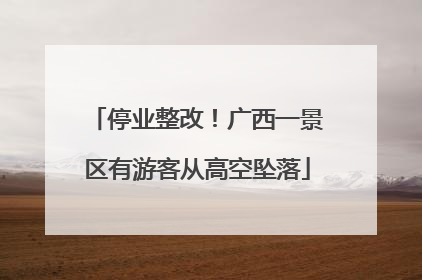 停业整改！广西一景区有游客从高空坠落